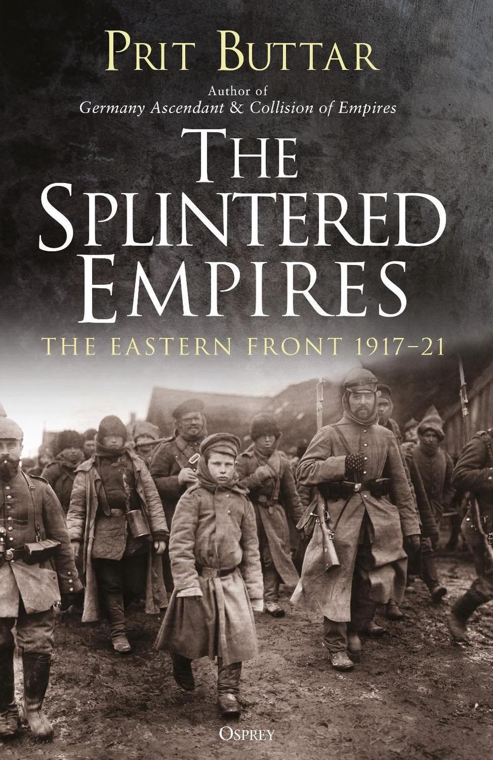 The Splintered Empires: The Eastern Front 1917-21 by Prit Buttar (English) Paper
