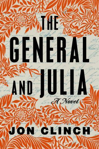 General and Julia : A Novel by Jon Clinch (2023, Hardcover)