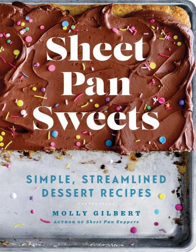 Sheet Pan Sweets: Simple, Streamlined Dessert Recipes – A Baking Cookbook, Gilbe