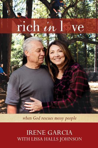 Rich in Love: When God Rescues Messy People – Garcia, Irene; Johnson, Lissa Hall