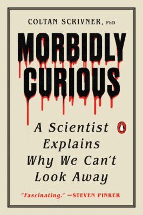 Morbidly Curious : A Scientist Explains Why We Can’t Look Away Co
