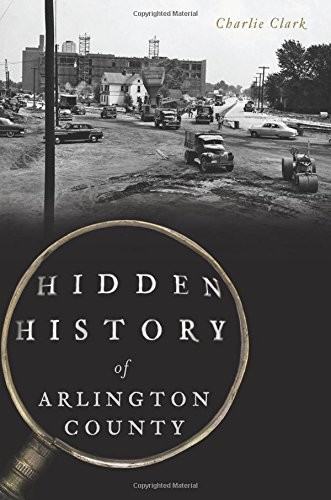 HIDDEN HISTORY OF ARLINGTON COUNTY By Charlie Clark **Mint Condition**