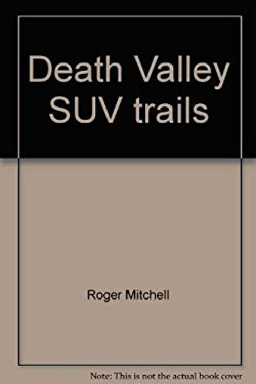 Death Valley SUV Trails : A Guide to 46 Four-Wheeling Excursions