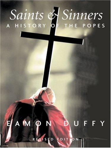 Saints and Sinners: A History of the Popes; Third Edition by Eamon Duffy