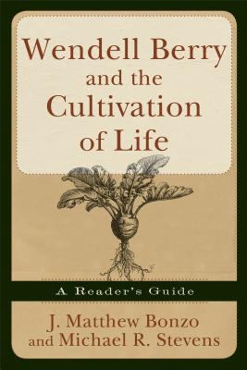 Wendell Berry and the Cultivation of Life : A Reader’s Guide Pape