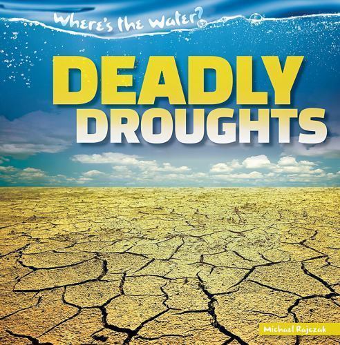 Deadly Droughts; Where’s the Water?, – 9781482446807, paperback, Michael Rajczak