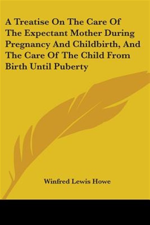 Treatise on the Care of the Expectant Mother During Pregnancy and Childbirth,…
