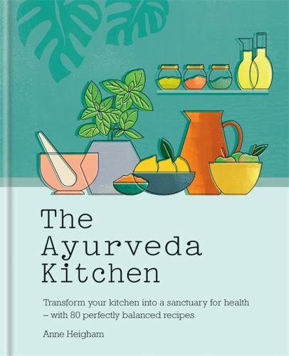 The Ayurveda Kitchen: Transform your kitchen into a sanctuary for health – with