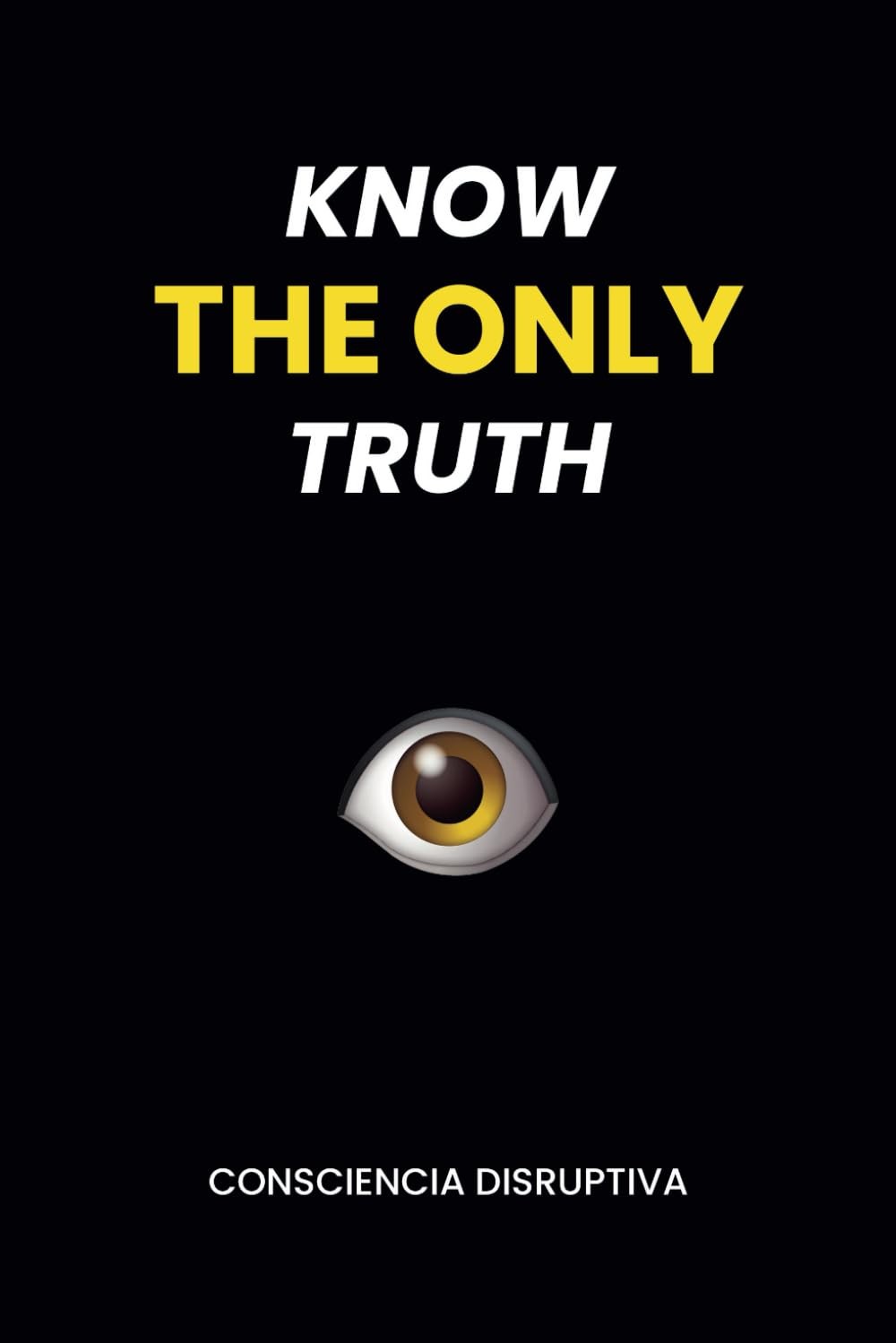 KNOW THE ONLY TRUTH BY Consciencia Disruptiva PAPERBACK **NEW**