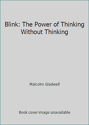 Blink: The Power of Thinking Without Thinking by Malcolm Gladwell
