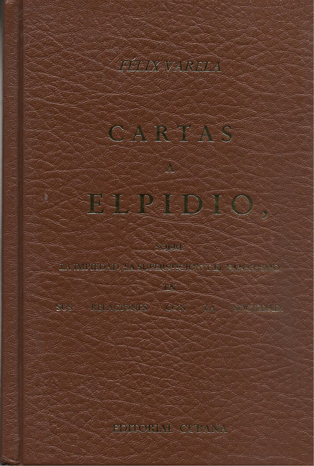 Cartas a Elpidio: Editorial Cubana by Felix Varela (1996~Leather Bound~New)