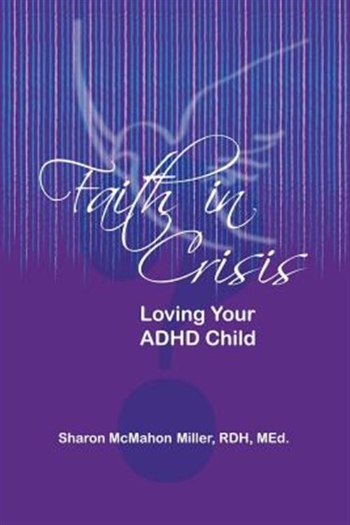 Faith in Crisis : Loving Your ADHD Child, Paperback by Miller, Sharon Mcmahon…