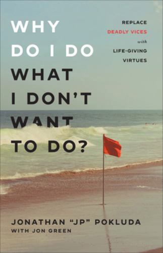 Why Do I Do What I Don’t Want to Do? : Replace Deadly Vices with Life-Giving