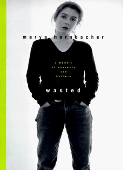 Wasted: A Memoir of Anorexia and Bulimia By Marya Hornbacher. 97