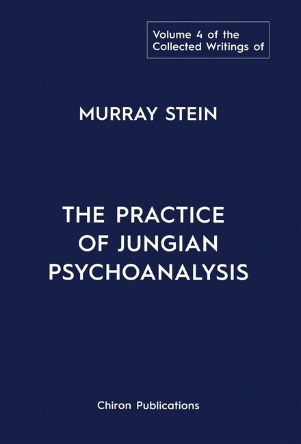 The Collected Writings Of Murray Stein: Volume 4: The Practice Of Jungian P…
