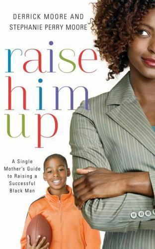 Raise Him Up: A Single Mother’s Guide to Raising a Successful Black Man – Moore,