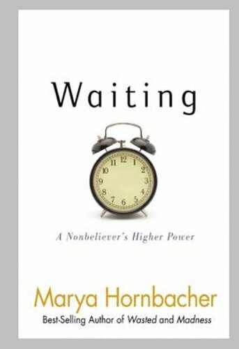 Waiting: A Nonbeliever’s Higher Power by Marya Hornbacher: New