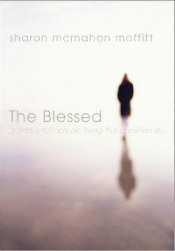Blessed : A Sinner Reflects on Living the Christian Life by Sharon D. McMahon…