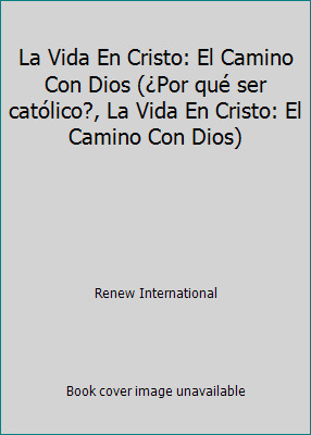 La Vida En Cristo: El Camino Con Dios (¿Por qué ser católico?, La Vida En…