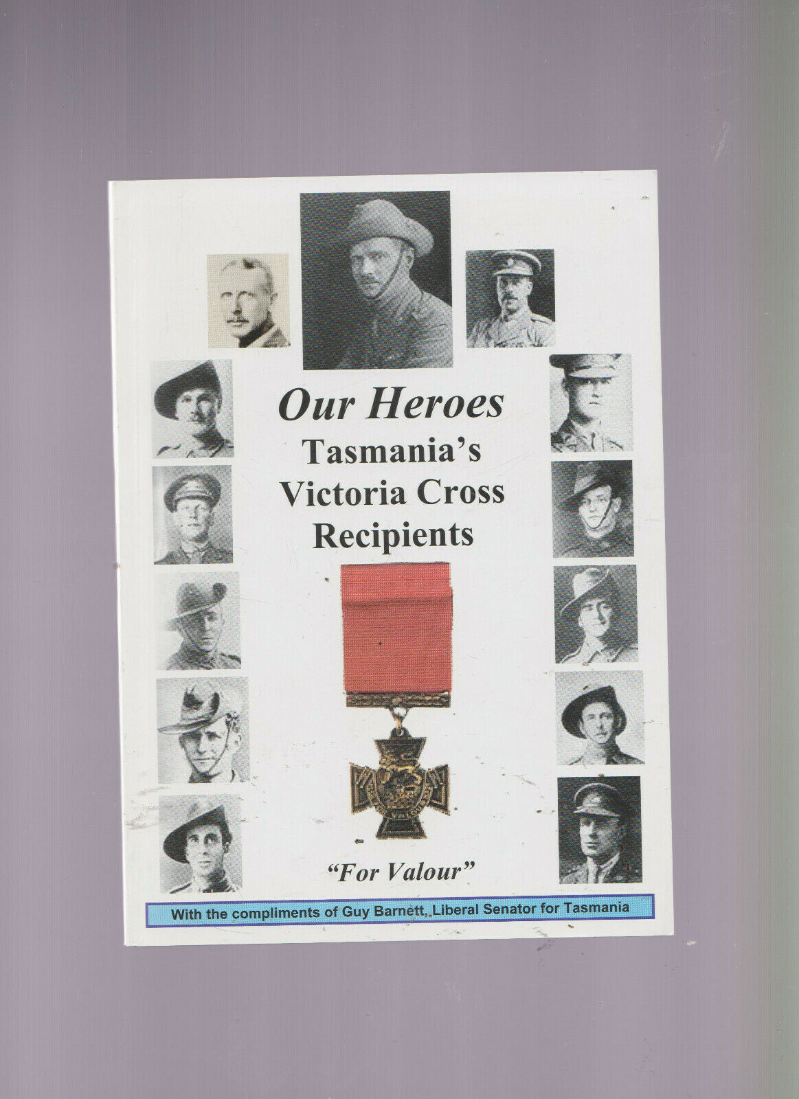 Guy Barnett / Our Heroes:Tasmania’s Victoria Cross Recipients 3rd Ed 2011