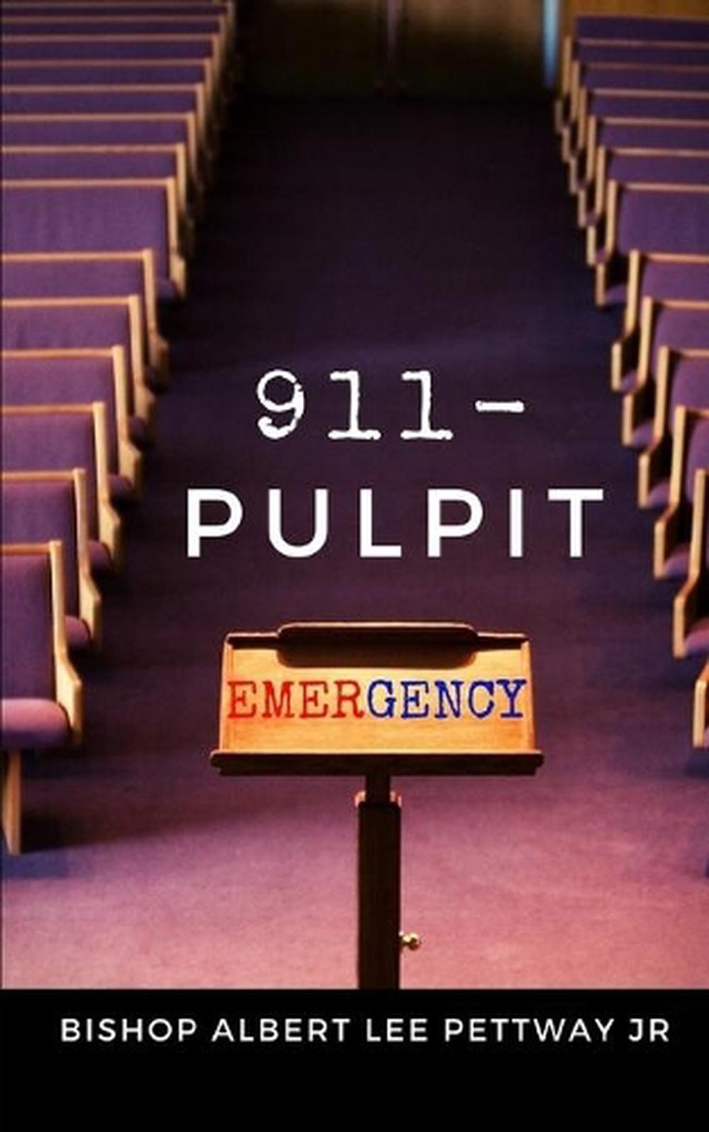 911-Pulpit Emergency: A Matter of Life and Death by Bishop Albert Lee Pettway, J