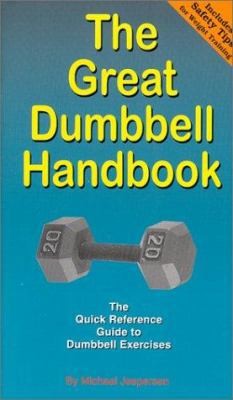 The Great Dumbbell Handbook: The Quick Reference Guide to Dumbbell Exercises