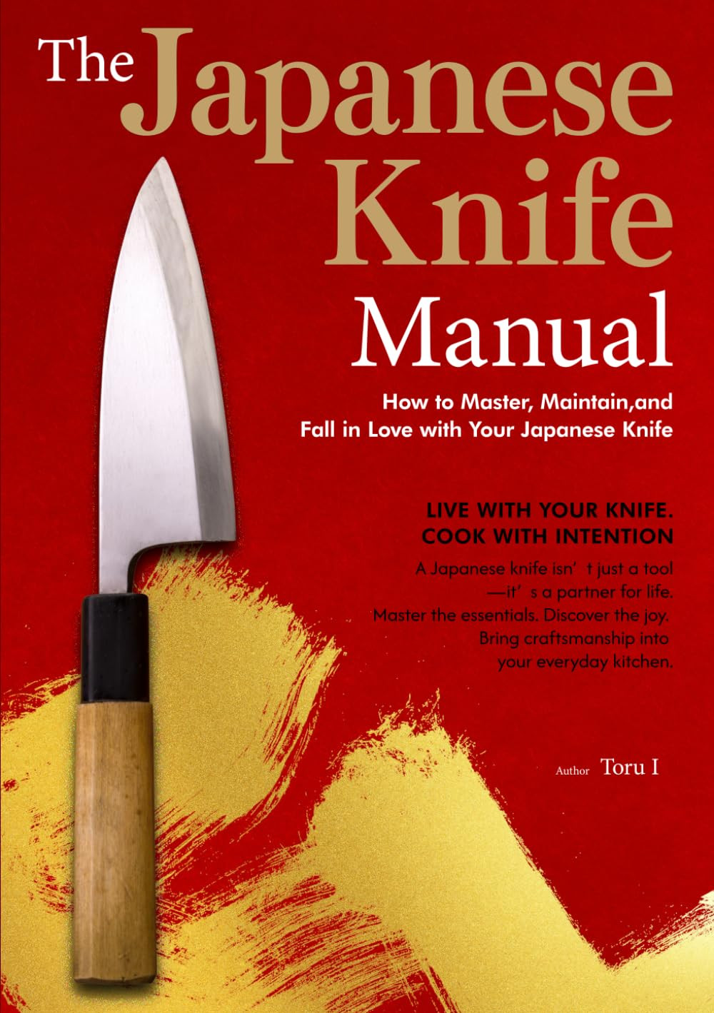 The Japanese Knife Manual: How to Master, Maintain, and Fall in Love with Your J