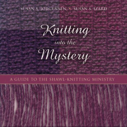 Knitting Into the Mystery: A Guide to the Shawl-Knitting Ministry – VERY GOOD