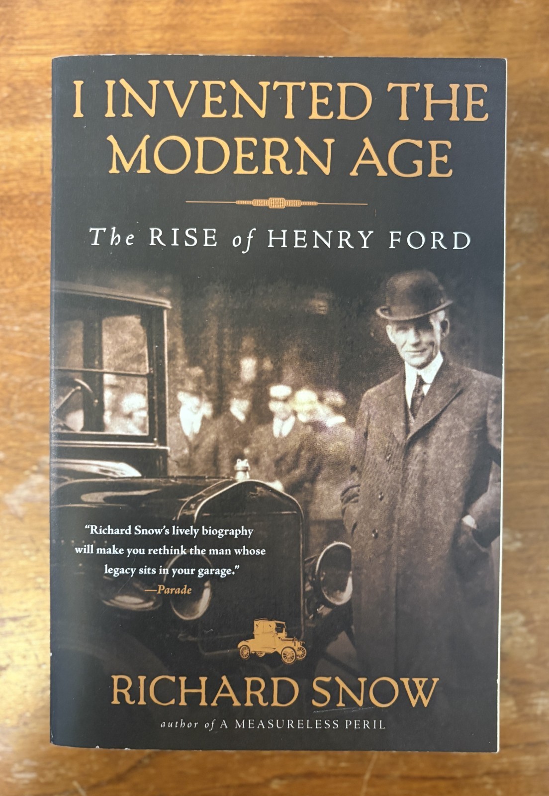 I Invented the Modern Age: Rise Henry Ford Richard Snow SC 2014 Biography