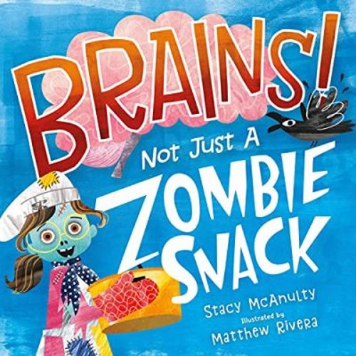 Brains! Not Just a Zombie Snack Picture Book Stacy McAnulty