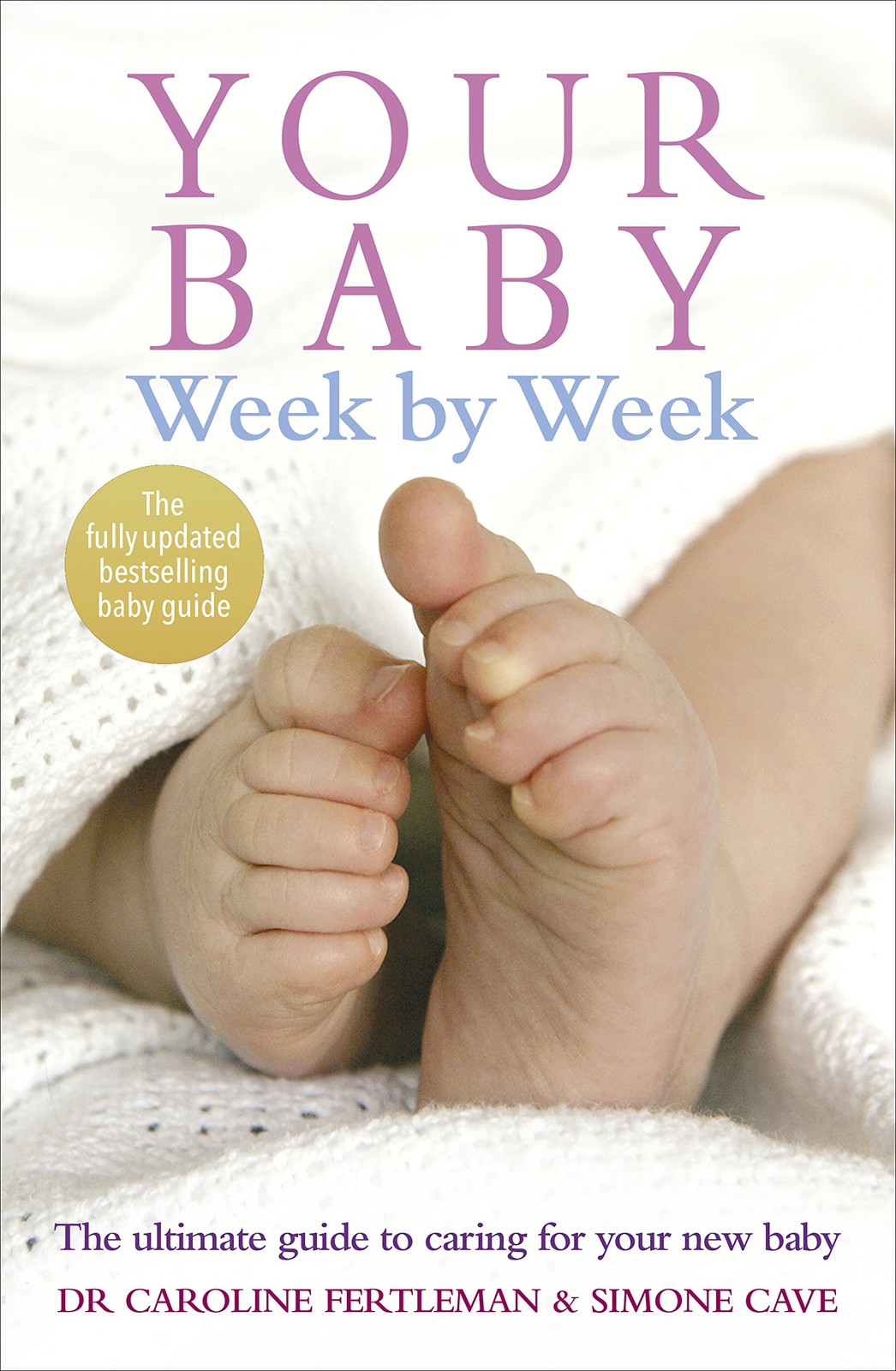 Your Baby Week by Week: The Ultimate Guide to Caring for Your New Baby