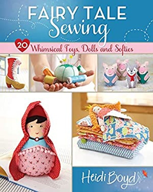 Fairy Tale Sewing : 20 Whimsical Toys, Dolls and Softies Paperbac