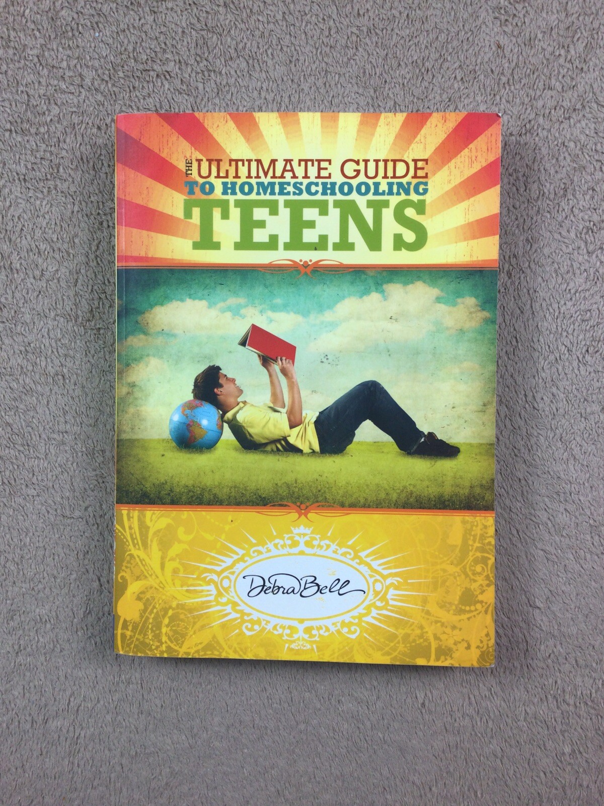 The Ultimate Guide to Homeschooling Teens by Debra Bell