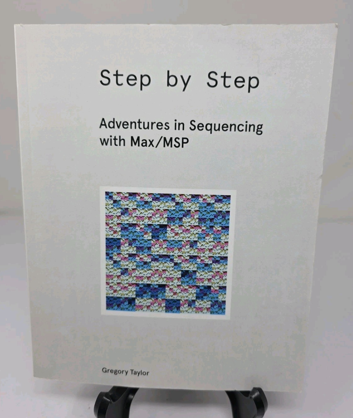Step by Step: Adventures in Sequencing with Max/MSP By Gregory Taylor