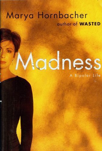 Madness: A Bipolar Life by Marya Hornbacher