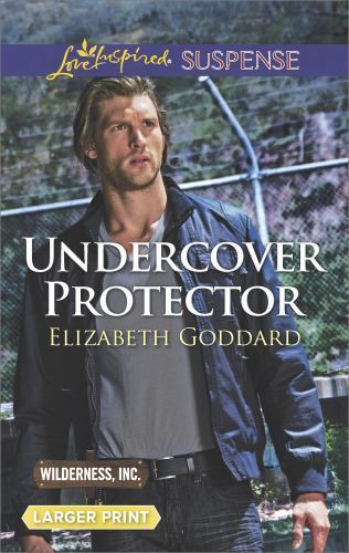 Undercover Protector (Wilderness, Inc., 2) by Elizabeth Goddard