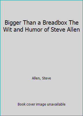 Bigger Than a Breadbox The Wit and Humor of Steve Allen by Allen, Steve