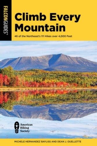 Climb Every Mountain: 46 of the Northeasts 111 Hikes over 4,000 F – VERY GOOD