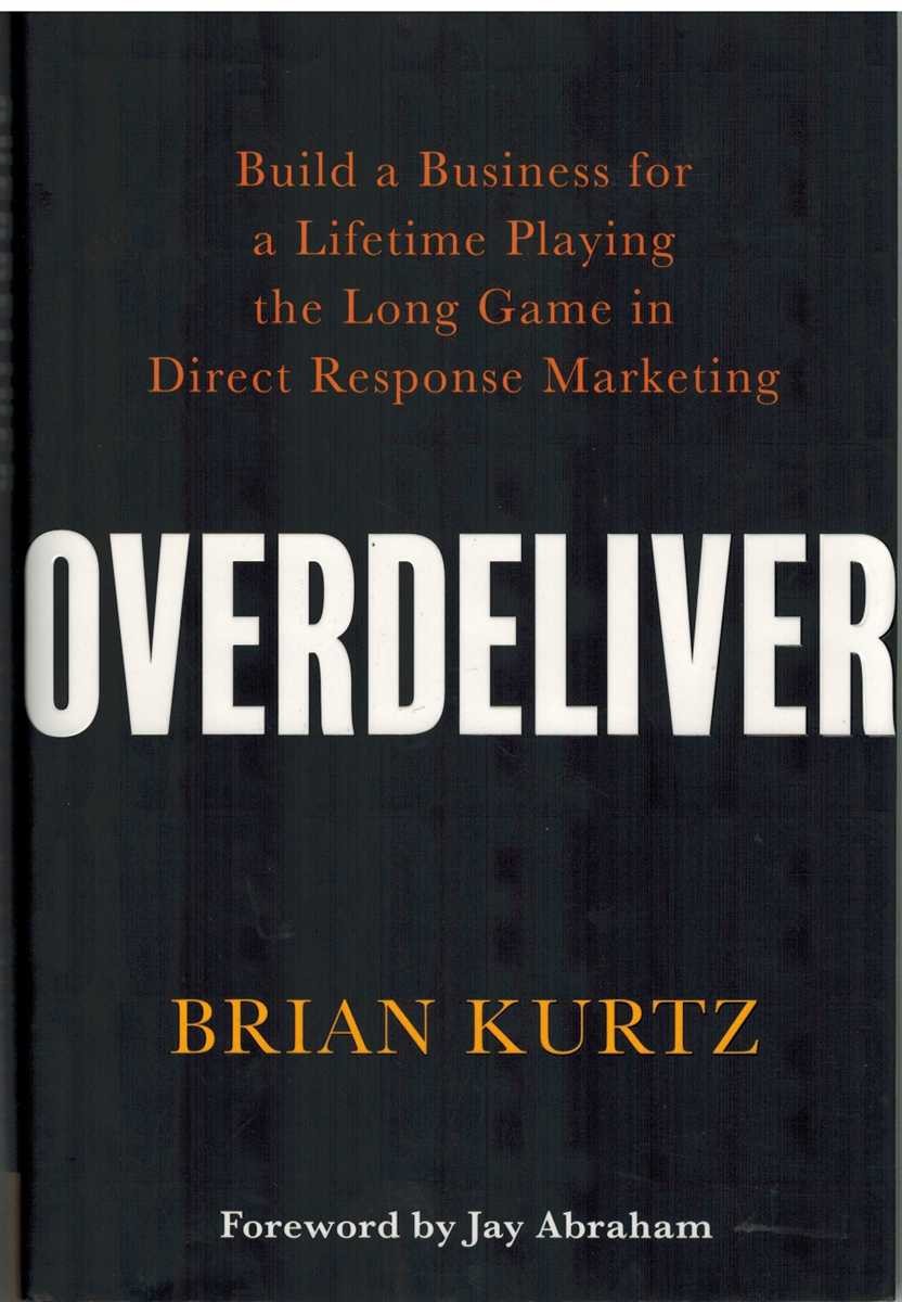 OVERDELIVER Build a Business for a Lifetime Playing the Long Game in Direct