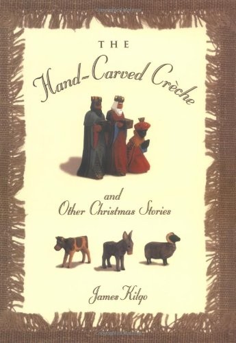 THE HAND-CARVED CRECHE: AND OTHER CHRISTMAS STORIES By James Kilgo – Hardcover