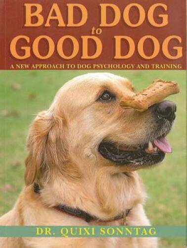 Bad Dog to Good Dog: A New Approach to Dog Psychology and Training – GOOD
