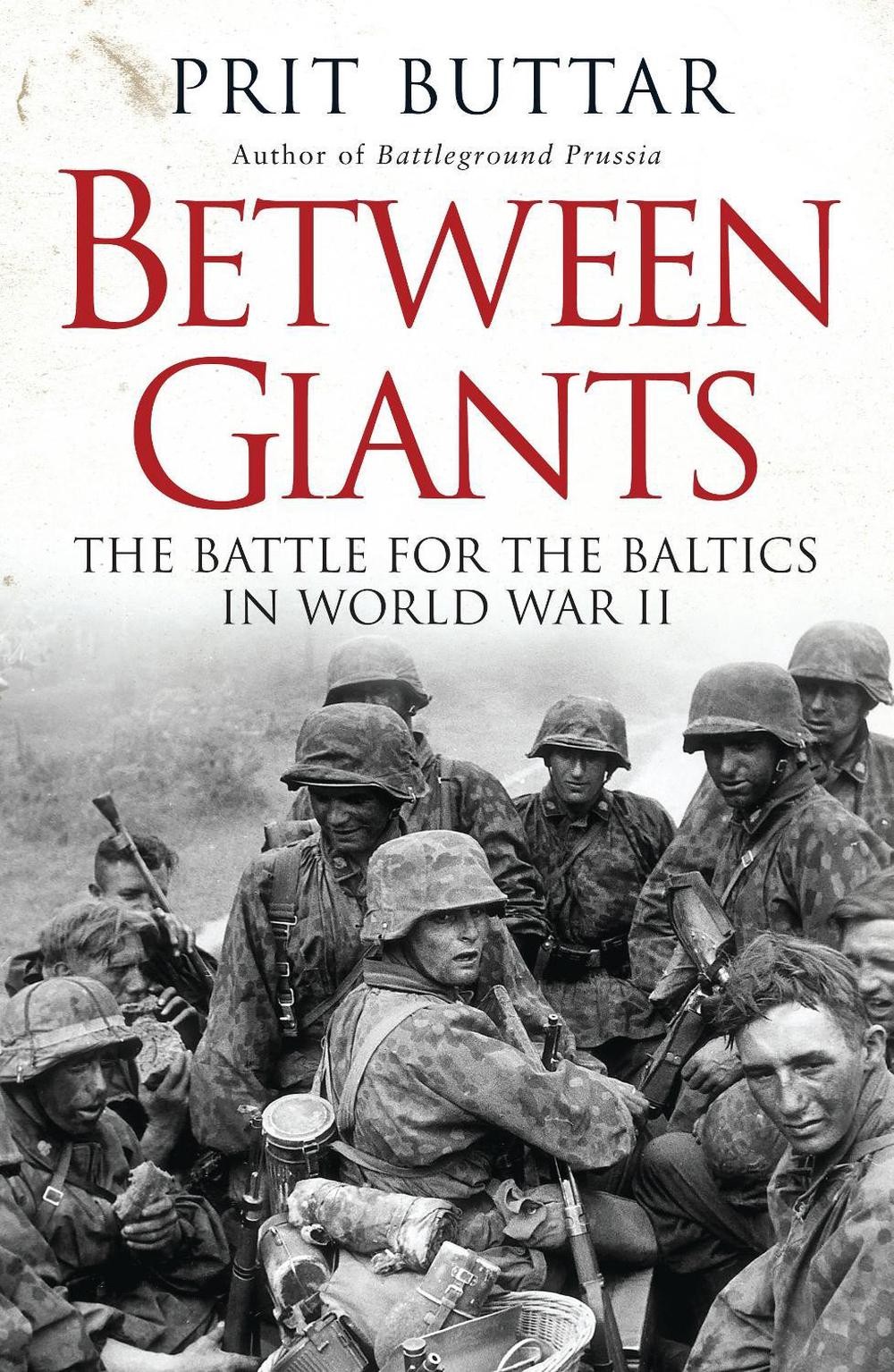 Between Giants: The Battle for the Baltics in World War II by Prit Buttar (Engli