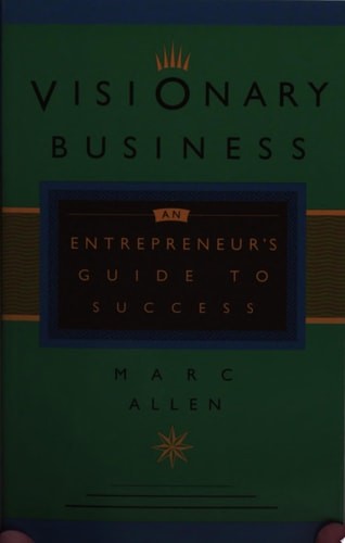 Visionary Business: An Entrepreneur’s Guide to Success by Marc Allen, Good Book