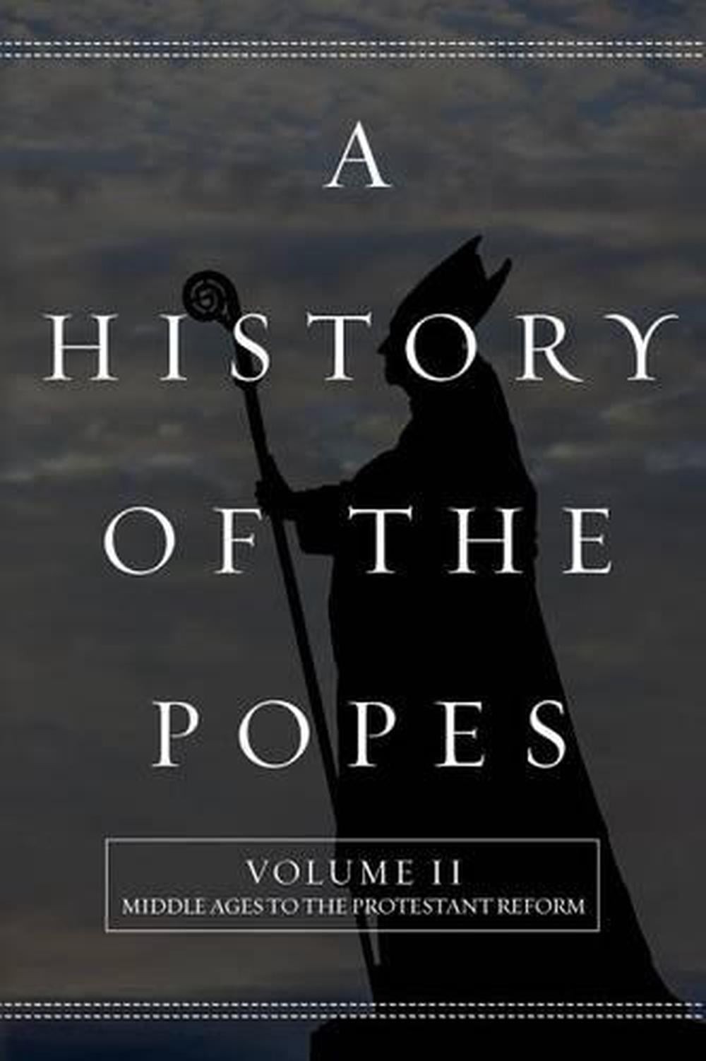A History of the Popes: Volume II: Middle Ages to the Protestant Reform by Wyatt
