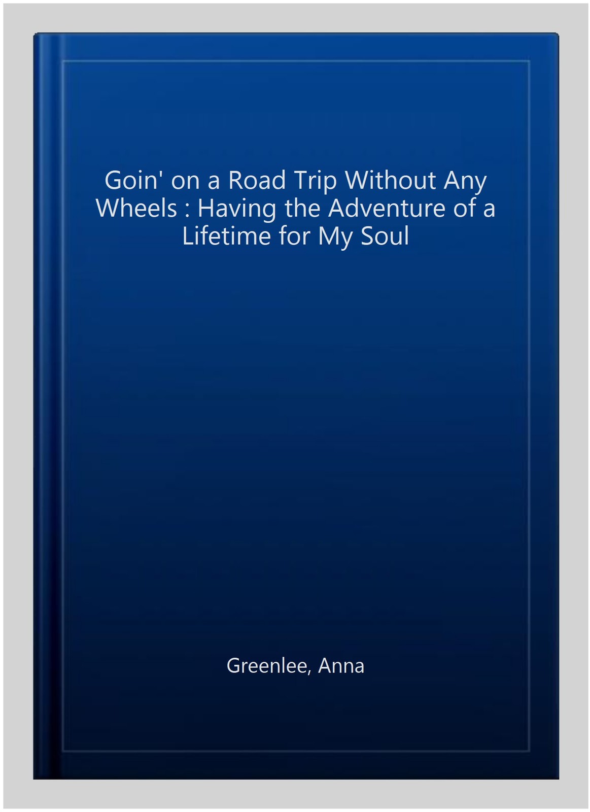 Goin’ on a Road Trip Without Any Wheels : Having the Adventure of a Lifetime …