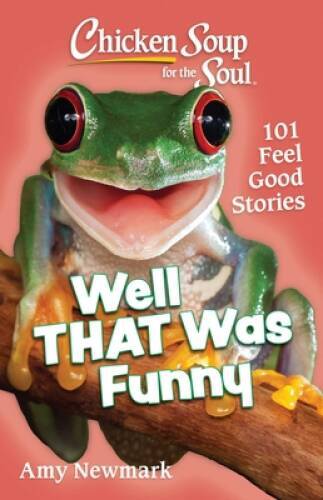 Chicken Soup for the Soul: Well That Was Funny: 101 Feel Good Stories – GOOD