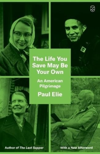 Paul Elie The Life You Save May Be Your Own (Paperback)