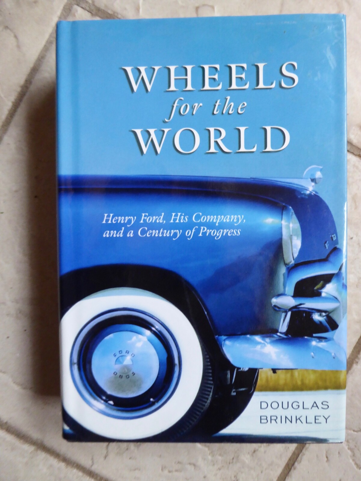 Wheels for the World: Henry Ford and His Company Hardcover by Douglas Brinkley