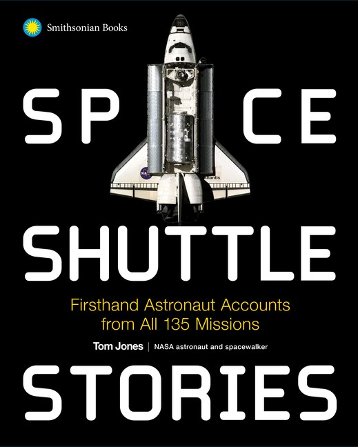Space Shuttle Stories: Firsthand Astronaut Accounts From All 135 Missions