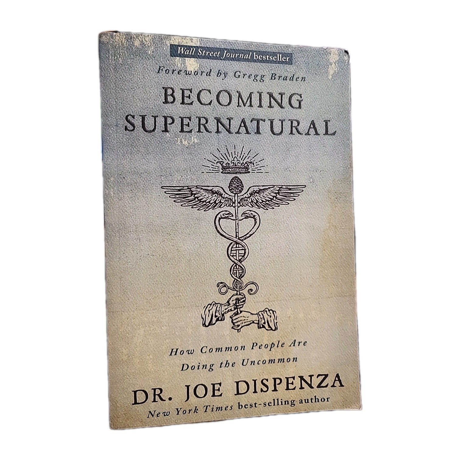 Becoming Supernatural : How Common People Are Doing the Uncommon by Joe Dispenza